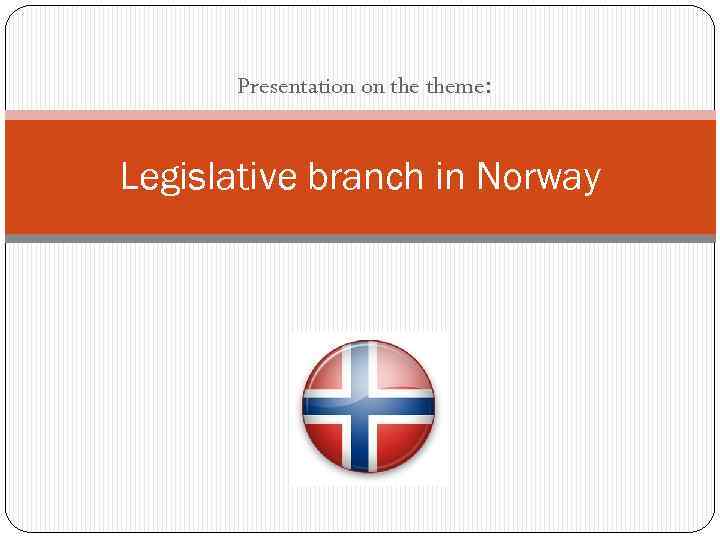 Presentation on theme: Legislative branch in Norway 