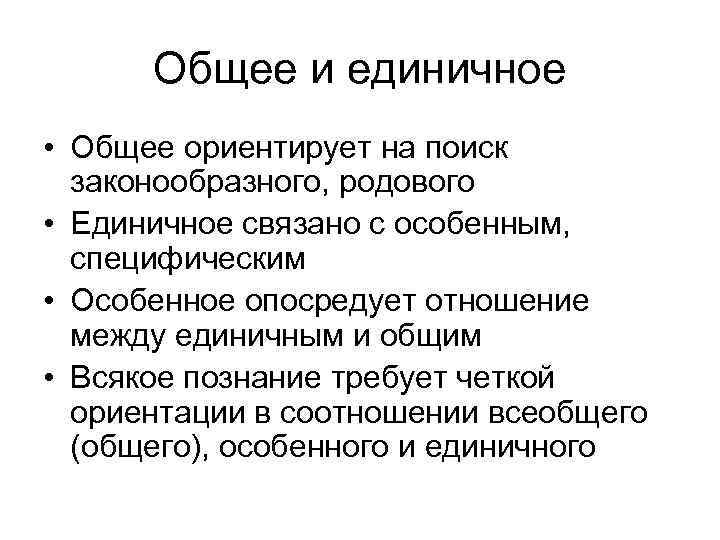 Общее и единичное • Общее ориентирует на поиск законообразного, родового • Единичное связано с