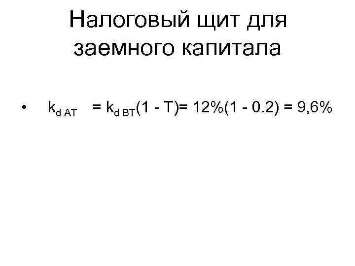 Налоговый щит для заемного капитала • kd AT = kd BT(1 - T)= 12%(1