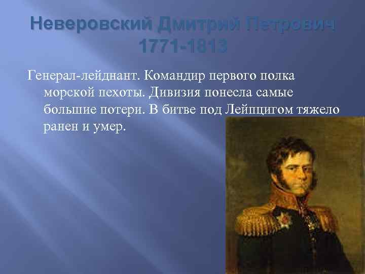 Неверовский Дмитрий Петрович 1771 -1813 Генерал-лейднант. Командир первого полка морской пехоты. Дивизия понесла самые