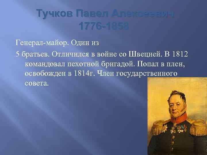 Тучков Павел Алексеевич 1776 -1858 Генерал-майор. Один из 5 братьев. Отличился в войне со