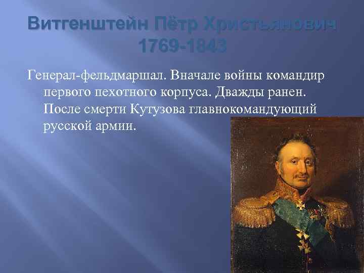 Витгенштейн Пётр Христьянович 1769 -1843 Генерал-фельдмаршал. Вначале войны командир первого пехотного корпуса. Дважды ранен.