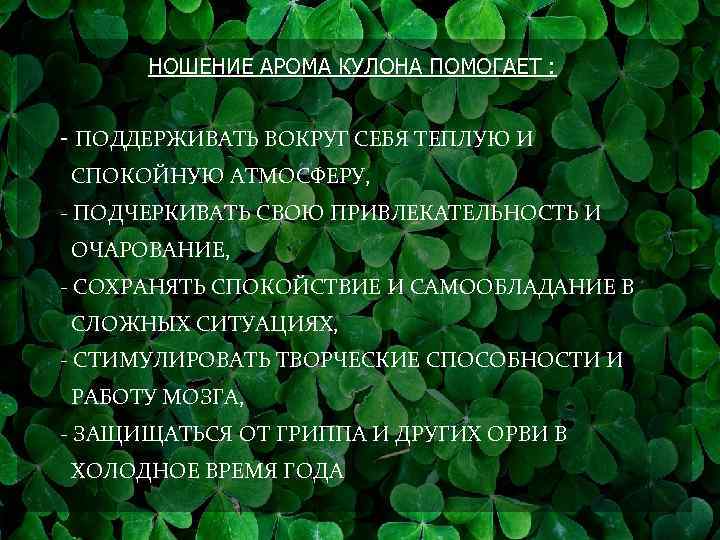 НОШЕНИЕ АРОМА КУЛОНА ПОМОГАЕТ : - ПОДДЕРЖИВАТЬ ВОКРУГ СЕБЯ ТЕПЛУЮ И СПОКОЙНУЮ АТМОСФЕРУ, -