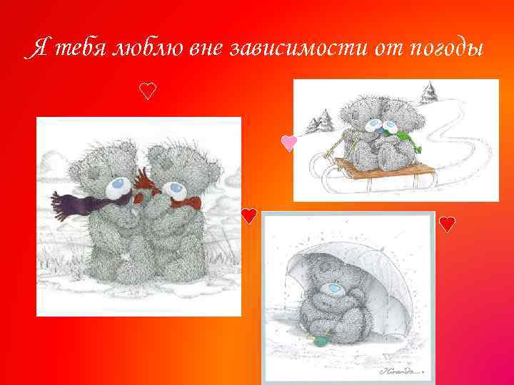 Я тебя люблю вне зависимости от погоды 