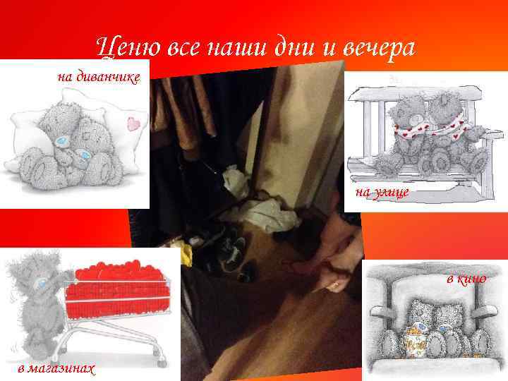 Ценю все наши дни и вечера на диванчике на улице в кино в магазинах
