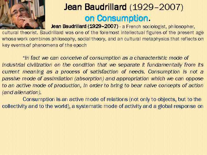Jean Baudrillard (1929– 2007) on Consumption Jean Baudrillard (1929– 2007) - a French sociologist,