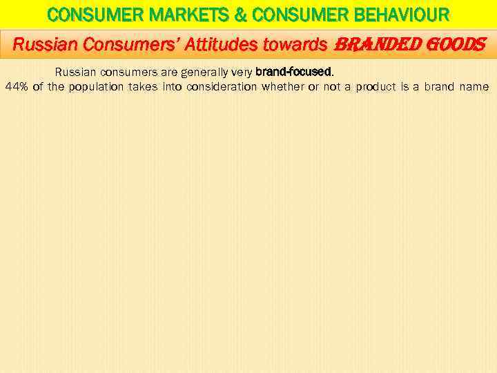 CONSUMER MARKETS & CONSUMER BEHAVIOUR Russian Consumers’ Attitudes towards Branded Goods Russian consumers are