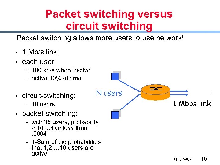 Packet switching versus circuit switching Packet switching allows more users to use network! §
