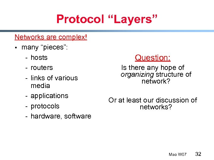 Protocol “Layers” Networks are complex! § many “pieces”: - hosts - routers - links