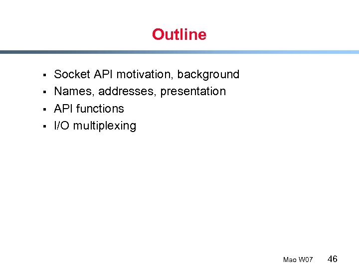 Outline § § Socket API motivation, background Names, addresses, presentation API functions I/O multiplexing