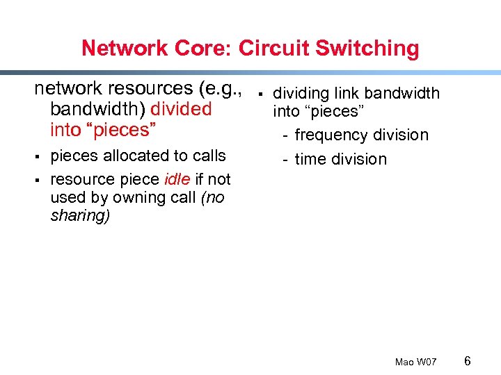 Network Core: Circuit Switching network resources (e. g. , bandwidth) divided into “pieces” §