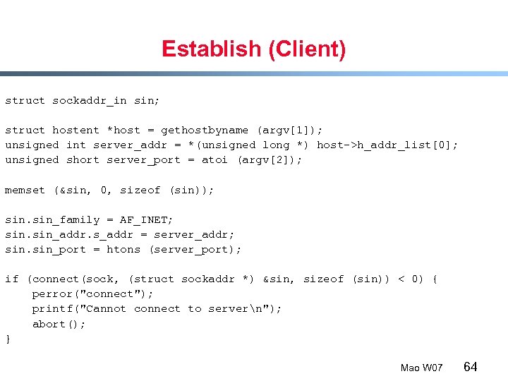 Establish (Client) struct sockaddr_in sin; struct hostent *host = gethostbyname (argv[1]); unsigned int server_addr