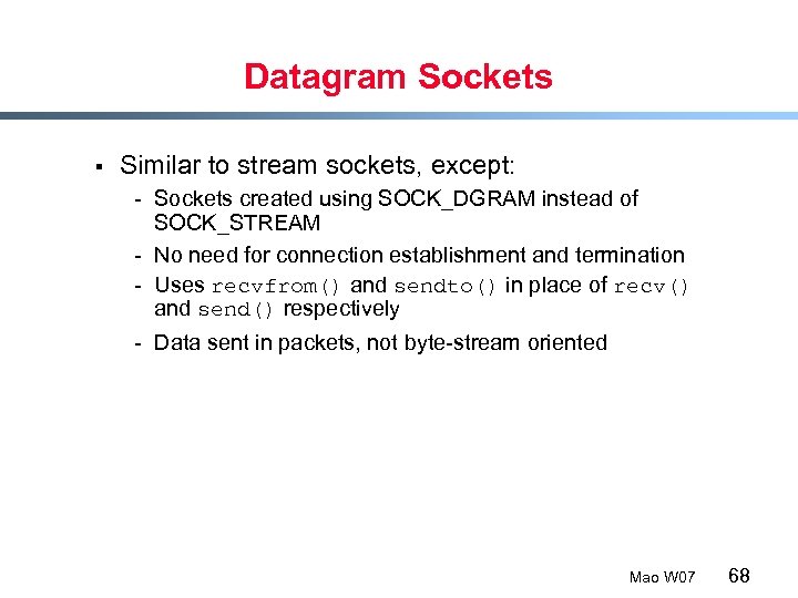 Datagram Sockets § Similar to stream sockets, except: - Sockets created using SOCK_DGRAM instead