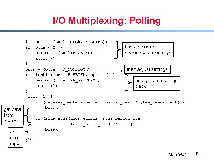 I/O Multiplexing: Polling get data from socket get user input int opts = fcntl