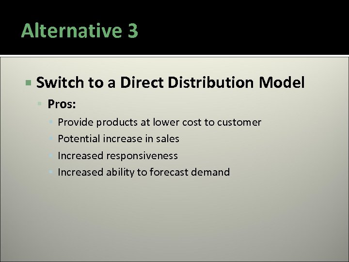 Alternative 3 Switch to a Direct Distribution Model Pros: ▪ Provide products at lower