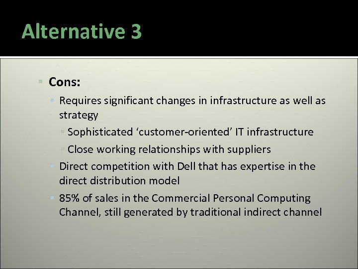 Alternative 3 Cons: ▪ Requires significant changes in infrastructure as well as strategy ▪