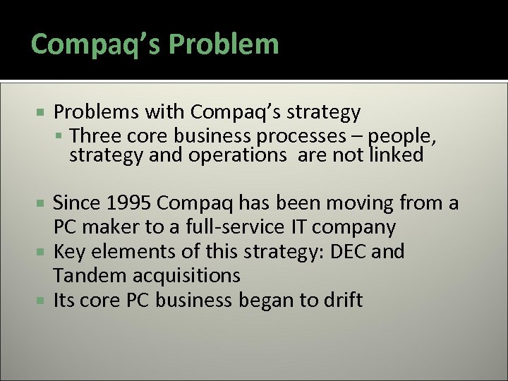 Compaq’s Problems with Compaq’s strategy Three core business processes – people, strategy and operations