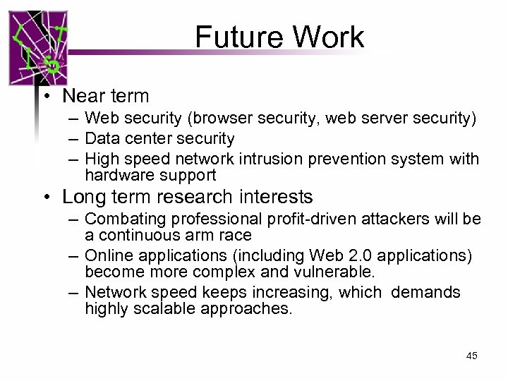 Future Work • Near term – Web security (browser security, web server security) –