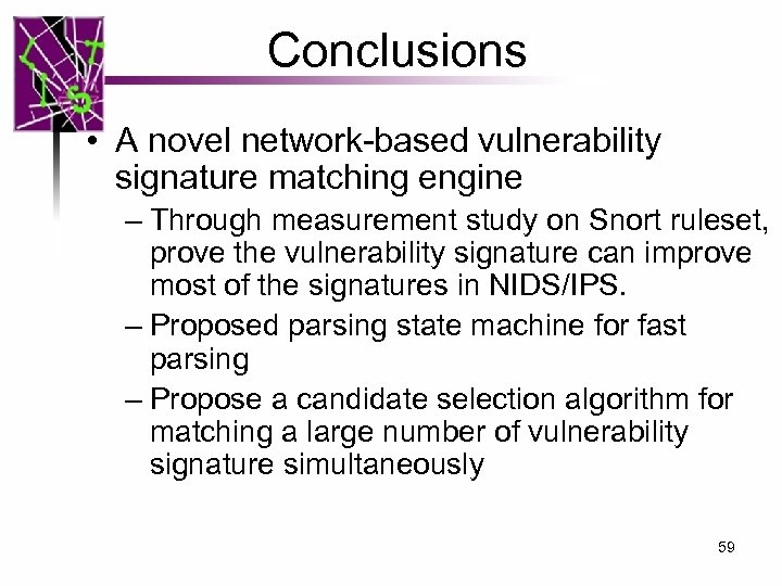 Conclusions • A novel network-based vulnerability signature matching engine – Through measurement study on