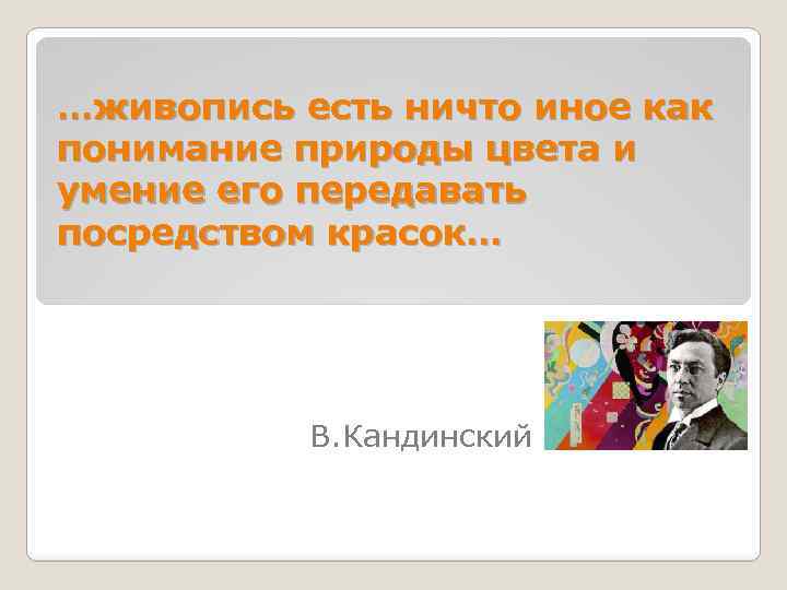 …живопись есть ничто иное как понимание природы цвета и умение его передавать посредством красок…