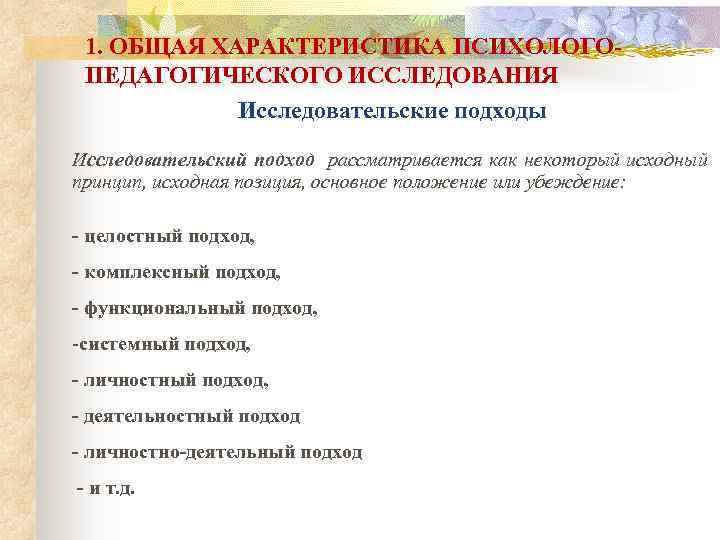 1. ОБЩАЯ ХАРАКТЕРИСТИКА ПСИХОЛОГОПЕДАГОГИЧЕСКОГО ИССЛЕДОВАНИЯ Исследовательские подходы Исследовательский подход рассматривается как некоторый исходный принцип,