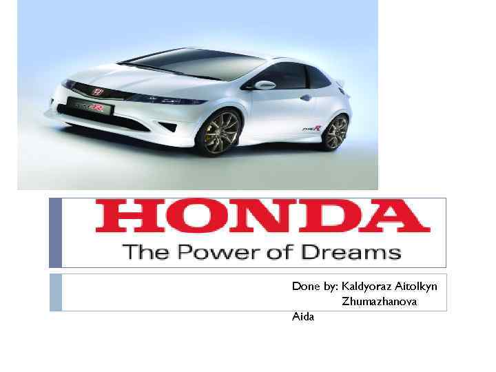 Done by: Kaldyoraz Aitolkyn Zhumazhanova Aida 