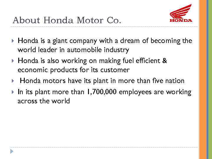 About Honda Motor Co. Honda is a giant company with a dream of becoming