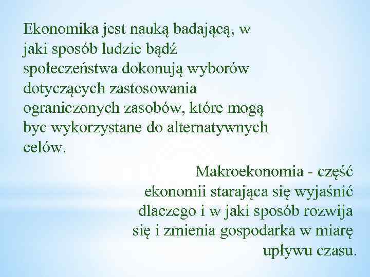 Ekonomika jest nauką badającą, w jaki sposób ludzie bądź społeczeństwa dokonują wyborów dotyczących zastosowania