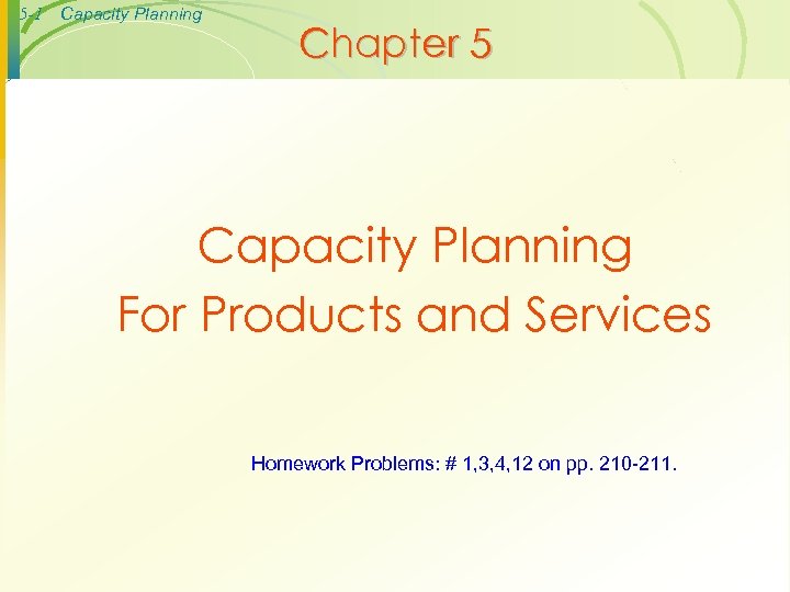 5 -1 Capacity Planning Chapter 5 Capacity Planning For Products and Services Homework Problems: