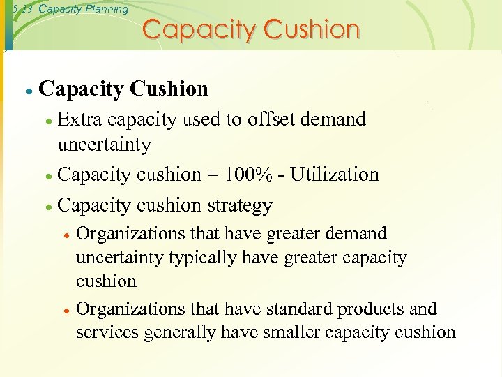 5 -13 Capacity Planning · Capacity Cushion Extra capacity used to offset demand uncertainty