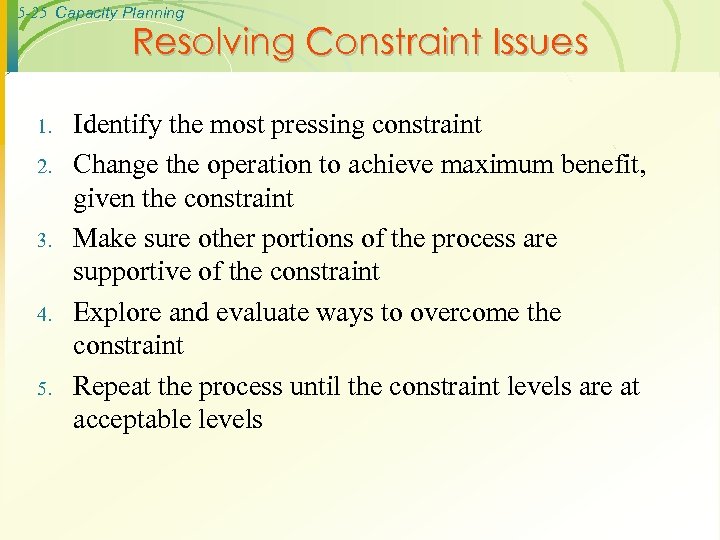 5 -25 Capacity Planning Resolving Constraint Issues 1. 2. 3. 4. 5. Identify the