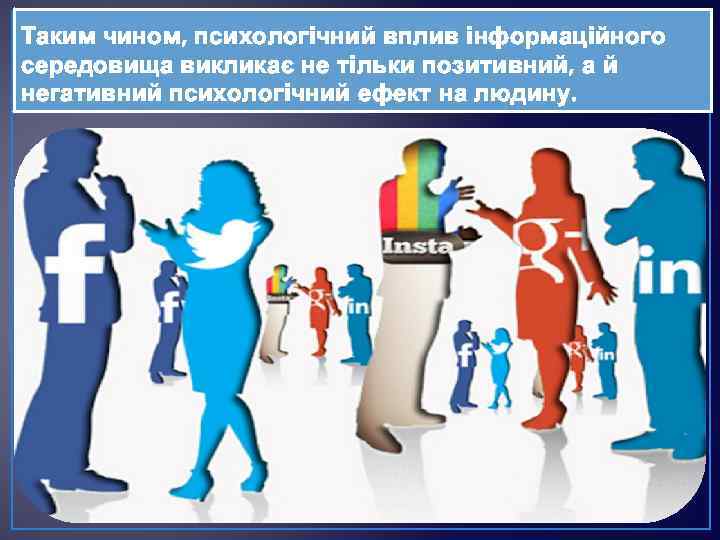 Таким чином, психологічний вплив інформаційного середовища викликає не тільки позитивний, а й негативний психологічний