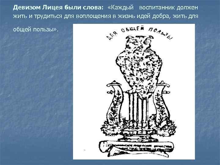 Девизом Лицея были слова: «Каждый воспитанник должен жить и трудиться для воплощения в жизнь