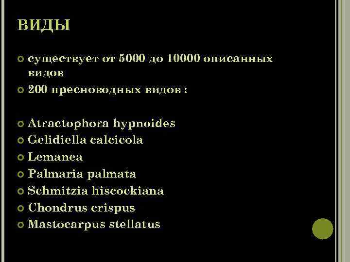 ВИДЫ существует от 5000 до 10000 описанных видов 200 пресноводных видов : Atractophora hypnoides