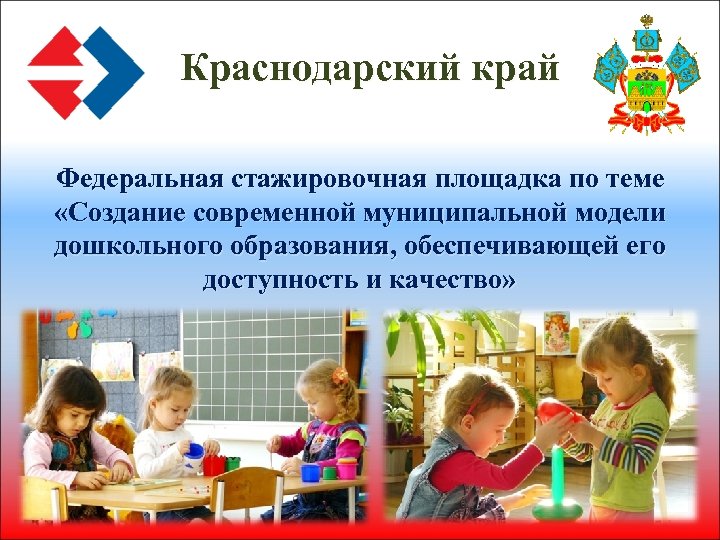 Краснодарский край Федеральная стажировочная площадка по теме «Создание современной муниципальной модели дошкольного образования, обеспечивающей