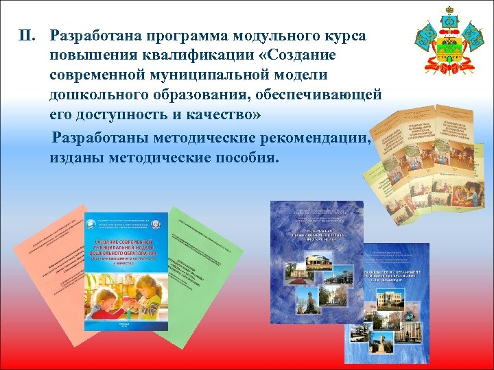II. Разработана программа модульного курса повышения квалификации «Создание современной муниципальной модели дошкольного образования, обеспечивающей