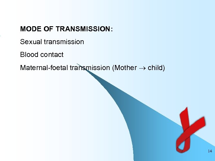 MODE OF TRANSMISSION: Sexual transmission Blood contact Maternal-foetal transmission (Mother child) 14 