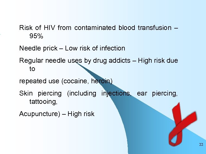 Risk of HIV from contaminated blood transfusion – 95% Needle prick – Low risk