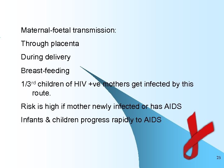 Maternal-foetal transmission: Through placenta During delivery Breast-feeding 1/3 rd children of HIV +ve mothers