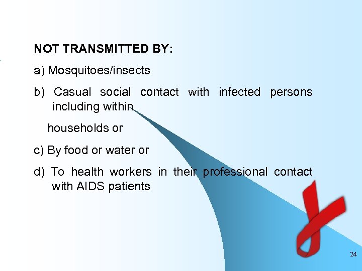 NOT TRANSMITTED BY: a) Mosquitoes/insects b) Casual social contact with infected persons including within