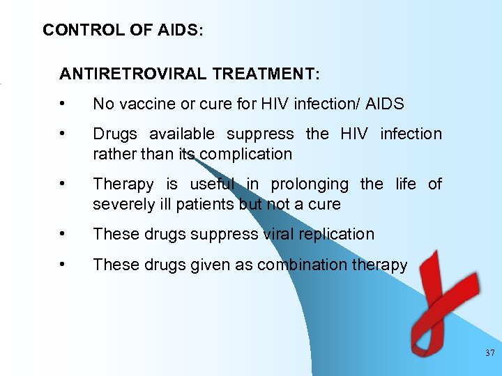 CONTROL OF AIDS: ANTIRETROVIRAL TREATMENT: • No vaccine or cure for HIV infection/ AIDS