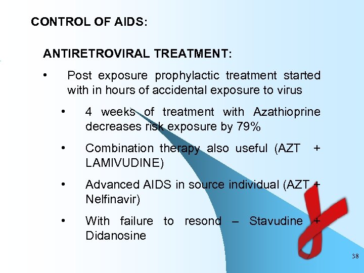 CONTROL OF AIDS: ANTIRETROVIRAL TREATMENT: • Post exposure prophylactic treatment started with in hours