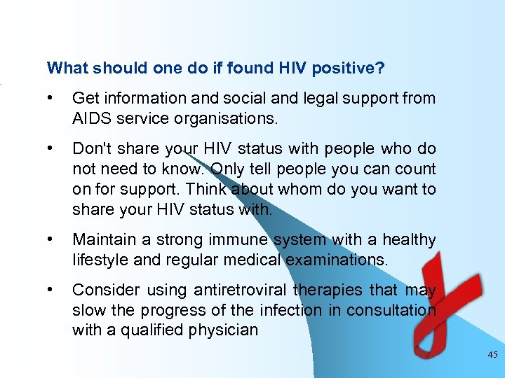 What should one do if found HIV positive? • Get information and social and