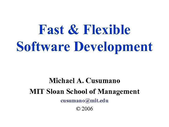 Fast & Flexible Software Development Michael A. Cusumano MIT Sloan School of Management cusumano@mit.