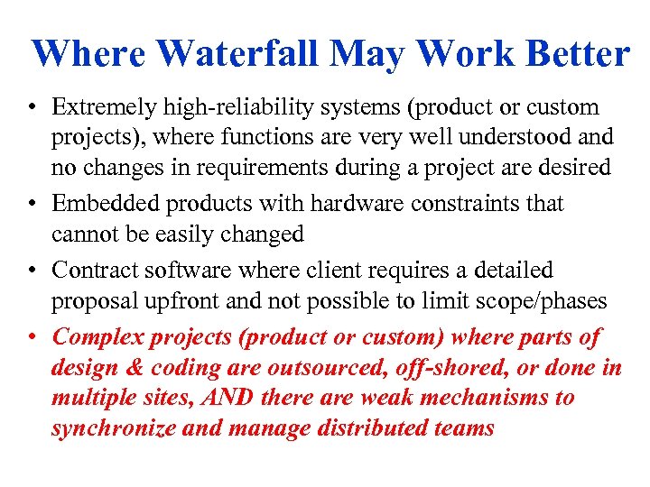 Where Waterfall May Work Better • Extremely high-reliability systems (product or custom projects), where