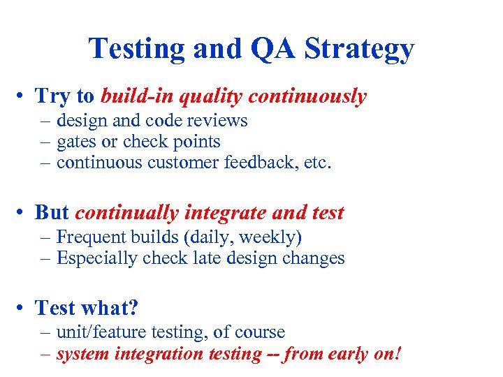 Testing and QA Strategy • Try to build-in quality continuously – design and code