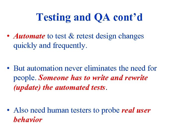 Testing and QA cont’d • Automate to test & retest design changes quickly and