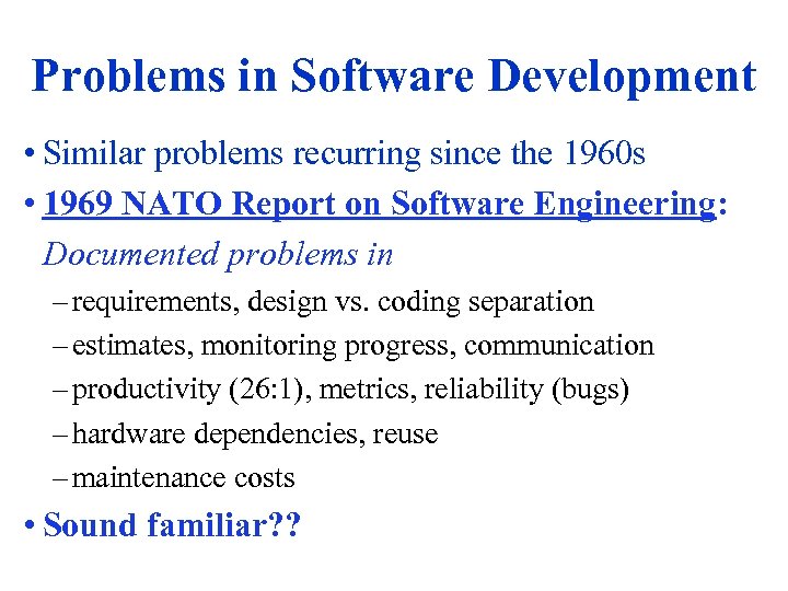 Problems in Software Development • Similar problems recurring since the 1960 s • 1969