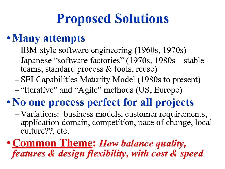 Proposed Solutions • Many attempts – IBM-style software engineering (1960 s, 1970 s) –