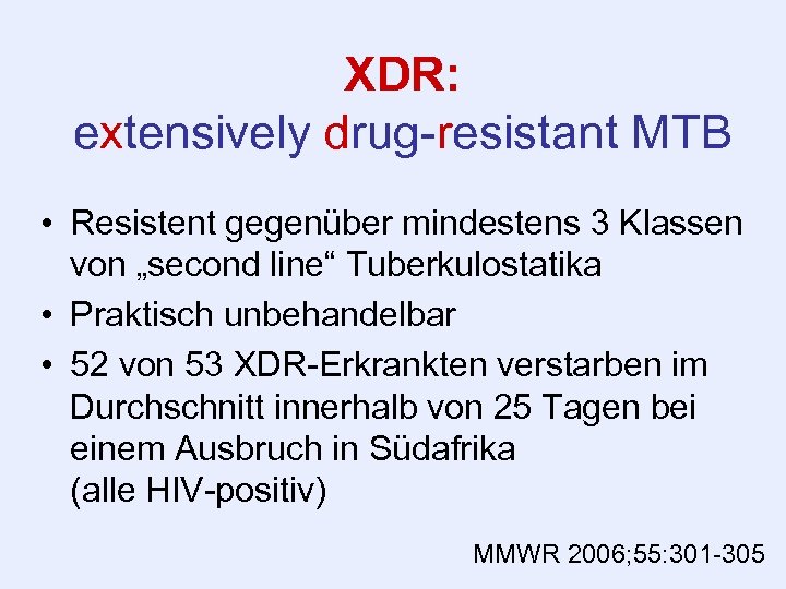 XDR: extensively drug-resistant MTB • Resistent gegenüber mindestens 3 Klassen von „second line“ Tuberkulostatika